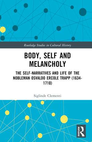 Body, Self and Melancholy: The Self-Narratives and Life of the Nobleman Osvaldo Ercole Trapp (1634-1710) de Siglinde Clementi