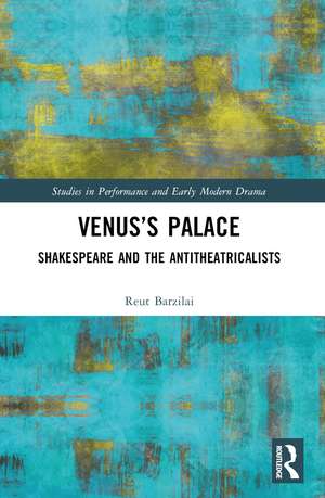 Venus’s Palace: Shakespeare and the Antitheatricalists de Reut Barzilai