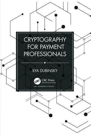 Cryptography for Payment Professionals de Ilya Dubinsky