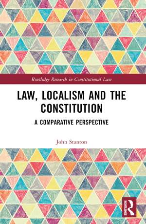 Law, Localism, and the Constitution: A Comparative Perspective de John Stanton