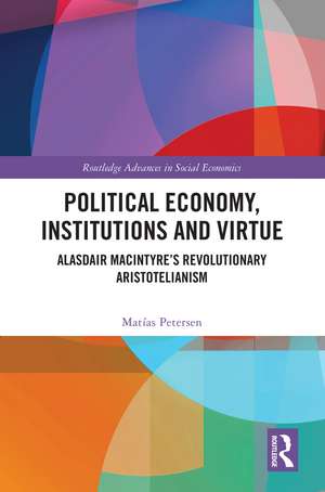 Political Economy, Institutions and Virtue: Alasdair MacIntyre’s Revolutionary Aristotelianism de Matías Petersen