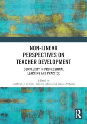 Non-Linear Perspectives on Teacher Development: Complexity in Professional Learning and Practice de Kathryn J. Strom