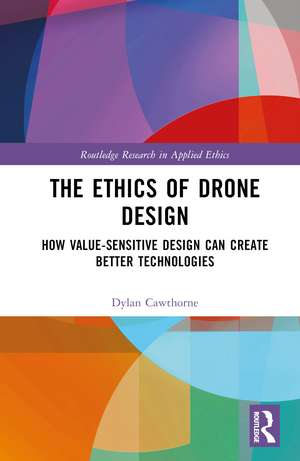 The Ethics of Drone Design: How Value-Sensitive Design Can Create Better Technologies de Dylan Cawthorne