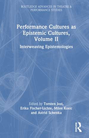 Performance Cultures as Epistemic Cultures, Volume II: Interweaving Epistemologies de Torsten Jost