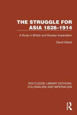 The Struggle for Asia 1828–1914: A Study in British and Russian Imperialism de David Gillard