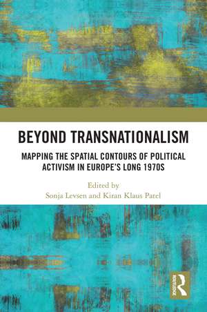 Beyond Transnationalism: Mapping the Spatial Contours of Political Activism in Europe’s Long 1970s de Sonja Levsen