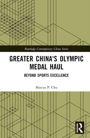 Greater China's Olympic Medal Haul: Beyond Sports Excellence de Marcus P. Chu