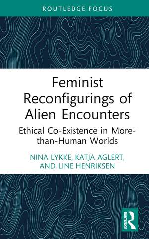 Feminist Reconfigurings of Alien Encounters: Ethical Co-Existence in More-than-Human Worlds de Nina Lykke