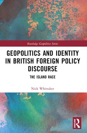 Geopolitics and Identity in British Foreign Policy Discourse: The Island Race de Nick Whittaker