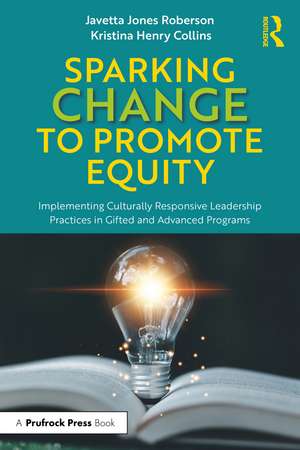 Sparking Change to Promote Equity: Implementing Culturally Responsive Leadership Practices in Gifted and Advanced Programs de Javetta Jones Roberson