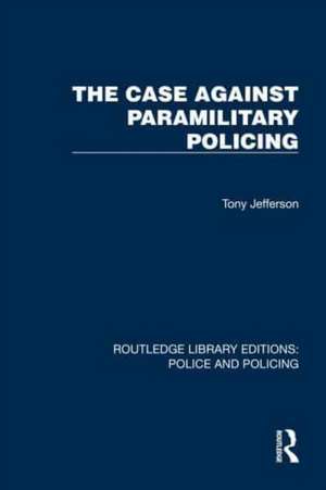 The Case Against Paramilitary Policing de Tony Jefferson
