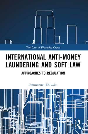 International Anti-Money Laundering and Soft Law: Approaches to Regulation de Emmanuel Ebikake