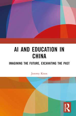 AI and Education in China: Imagining the Future, Excavating the Past de Jeremy Knox