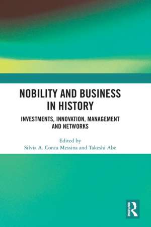 Nobility and Business in History: Investments, Innovation, Management and Networks de Silvia A. Conca Messina