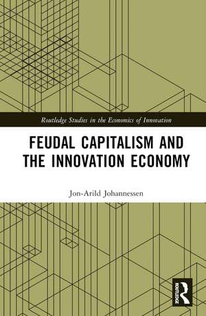 Feudal Capitalism and the Innovation Economy de Jon-Arild Johannessen