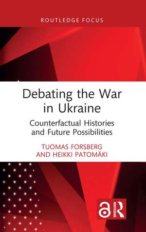 Debating the War in Ukraine: Counterfactual Histories and Future Possibilities de Tuomas Forsberg