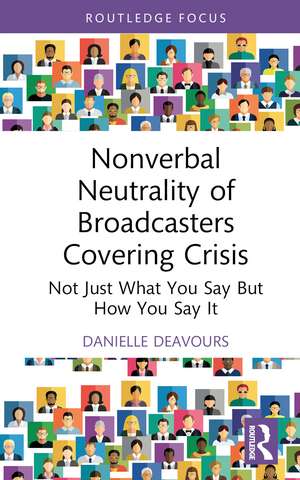 Nonverbal Neutrality of Broadcasters Covering Crisis: Not Just What You Say But How You Say It de Danielle Deavours