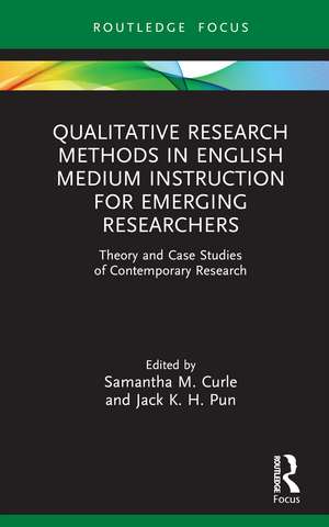 Qualitative Research Methods in English Medium Instruction for Emerging Researchers: Theory and Case Studies of Contemporary Research de Samantha M. Curle