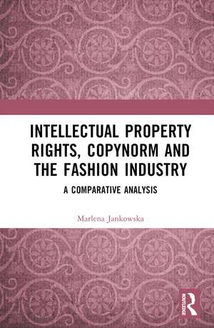 Intellectual Property Rights, Copynorm and the Fashion Industry: A Comparative Analysis de Marlena Jankowska