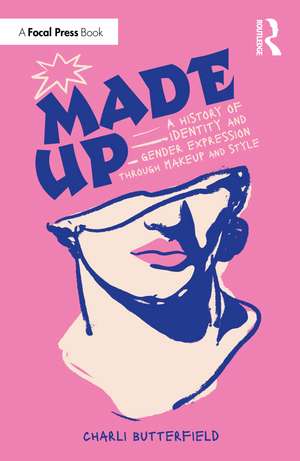 Made Up: A History of Identity and Gender Expression Through Makeup and Style de Charli Butterfield