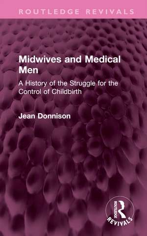 Midwives and Medical Men: A History of the Struggle for the Control of Childbirth de Jean Donnison