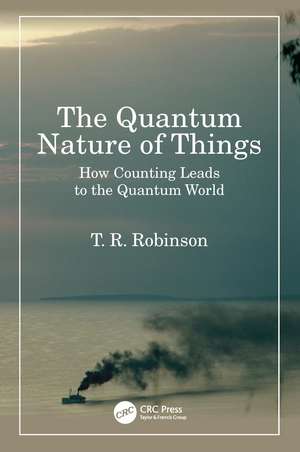 The Quantum Nature of Things: How Counting Leads to the Quantum World de T R Robinson