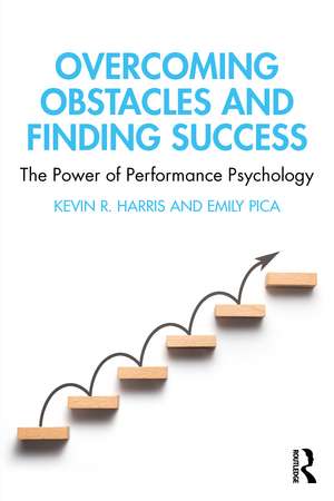 Overcoming Obstacles and Finding Success: The Power of Performance Psychology de Kevin R. Harris