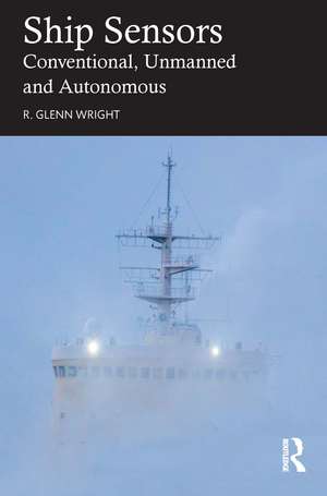 Ship Sensors: Conventional, Unmanned and Autonomous de R. Glenn Wright