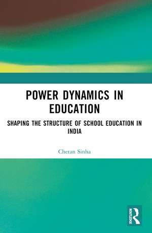 Power Dynamics in Education: Shaping the Structure of School Education in India de Chetan Sinha