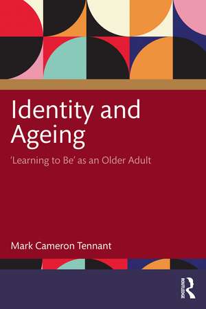 Identity and Ageing: 'Learning to Be' as an Older Adult de Mark Cameron Tennant