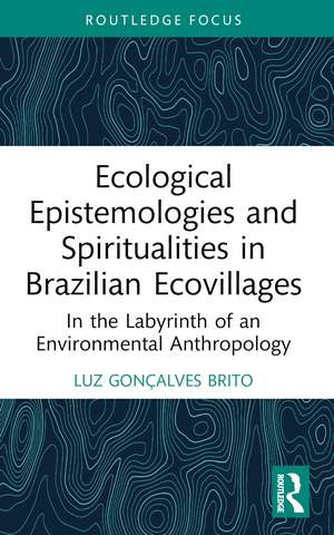 Ecological Epistemologies and Spiritualities in Brazilian Ecovillages: In the Labyrinth of an Environmental Anthropology de Luz Gonçalves Brito