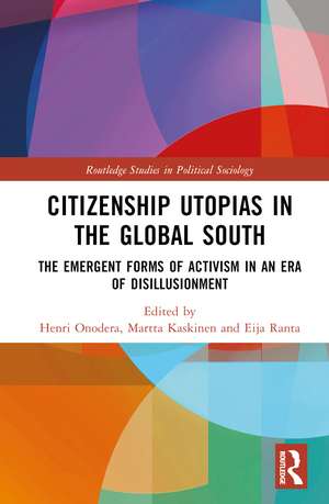 Citizenship Utopias in the Global South: The Emergent Forms of Activism in an Era of Disillusionment de Henri Onodera