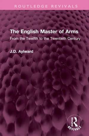 The English Master of Arms: From the Twelfth to the Twentieth Century de J.D. Aylward