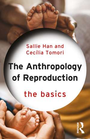 The Anthropology of Reproduction: The Basics de Sallie Han