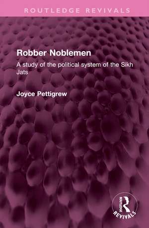 Robber Noblemen: A study of the political system of the Sikh Jats de Joyce Pettigrew