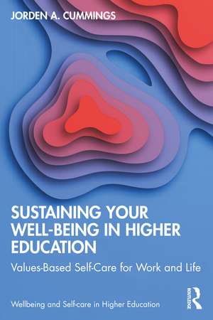 Sustaining Your Well-Being in Higher Education: Values-Based Self-Care for Work and Life de Jorden Cummings