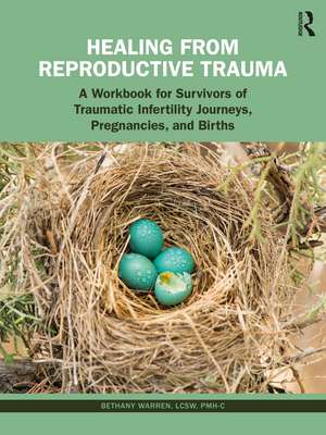 Healing from Reproductive Trauma: A Workbook for Survivors of Traumatic Infertility Journeys, Pregnancies, and Births de Bethany Warren