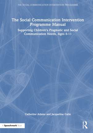 The Social Communication Intervention Programme Manual: Supporting Children's Pragmatic and Social Communication Needs, Ages 6-11 de Catherine Adams