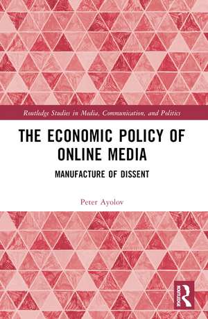 The Economic Policy of Online Media: Manufacture of Dissent de Peter Ayolov