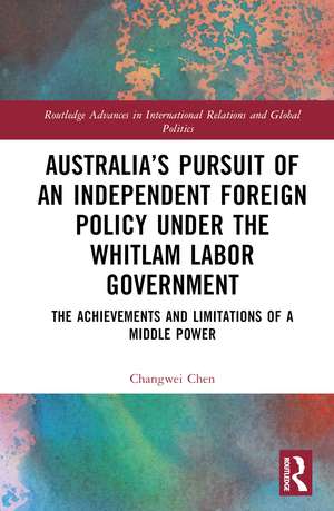 Australia’s Pursuit of an Independent Foreign Policy under the Whitlam Labor Government: The Achievements and Limitations of a Middle Power de Changwei Chen