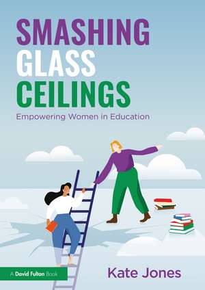 Smashing Glass Ceilings: Empowering Women in Education de Kate Jones