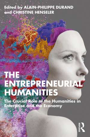 The Entrepreneurial Humanities: The Crucial Role of the Humanities in Enterprise and the Economy de Alain-Philippe Durand