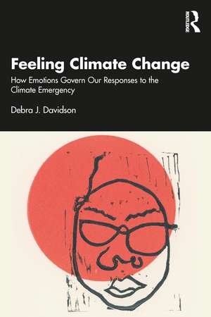 Feeling Climate Change: How Emotions Govern Our Responses to the Climate Emergency de Debra J. Davidson