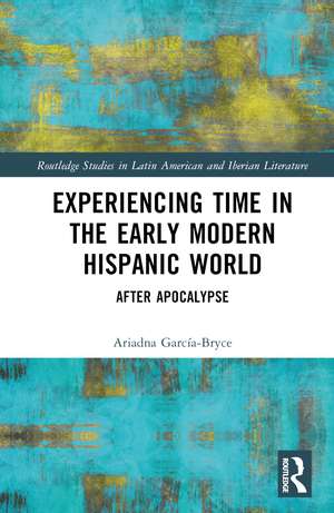 Experiencing Time in the Early Modern Hispanic World: After Apocalypse de Ariadna García-Bryce