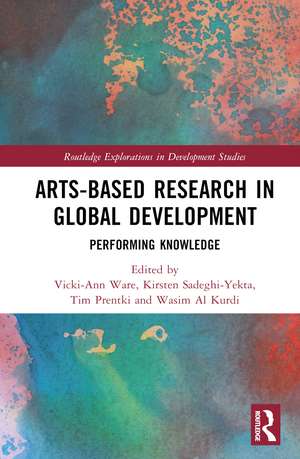 Arts-based Research in Global Development: Performing Knowledge de Vicki-Ann Ware