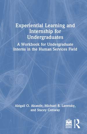 Experiential Learning and Internship for Undergraduates: A Workbook for Undergraduate Interns in the Human Services Field de Abigail O. Akande