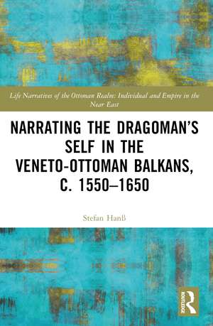 Narrating the Dragoman’s Self in the Veneto-Ottoman Balkans, c. 1550–1650 de Stefan Hanß