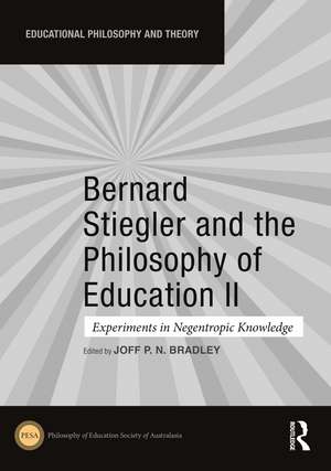 Bernard Stiegler and the Philosophy of Education II: Experiments in Negentropic Knowledge de Joff P. N. Bradley