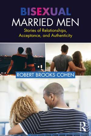 Bisexual Married Men: Stories of Relationships, Acceptance, and Authenticity de Robert Cohen