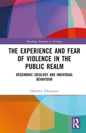 The Experience and Fear of Violence in the Public Realm: Hegemonic Ideology and Individual Behaviour de Charlotte Fabiansson